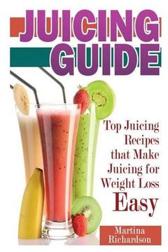 portada Juicing Guide: Top Juicing Recipes That Make Juicing for Weight Loss Easy
