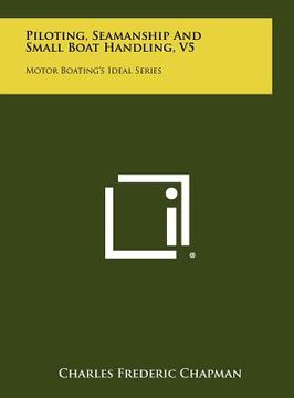 portada piloting, seamanship and small boat handling, v5: motor boating's ideal series (en Inglés)