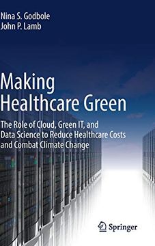 portada Making Healthcare Green: The Role of Cloud, Green it, and Data Science to Reduce Healthcare Costs and Combat Climate Change (en Inglés)