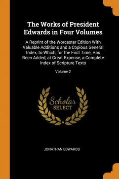 portada The Works of President Edwards in Four Volumes: A Reprint of the Worcester Edition With Valuable Additions and a Copious General Index, to Which, for. A Complete Index of Scripture Texts; Volume 2 (en Inglés)