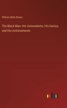 portada The Black Man: His Antecedents, His Genius, and His Achievements (en Inglés)