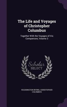 portada The Life and Voyages of Christopher Columbus: Together With the Voyages of His Companions, Volume 3