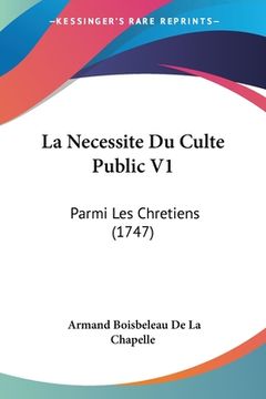 portada La Necessite Du Culte Public V1: Parmi Les Chretiens (1747) (en Francés)