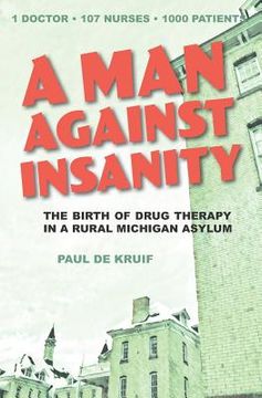 portada A Man Against Insanity: The Birth of Drug Therapy in a Northern Michigan Asylum (Libro en Inglés)