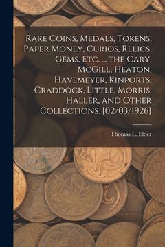 portada Rare Coins, Medals, Tokens, Paper Money, Curios, Relics, Gems, Etc. ... the Cary, McGill, Heaton, Havemeyer, Kinports, Craddock, Little, Morris, Halle (en Inglés)