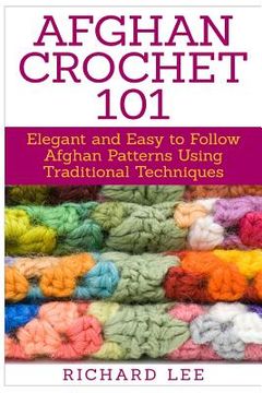 portada Afghan Crochet 101: Elegant and Easy to Follow Afghan Patterns Using Traditional Techniques (en Inglés)