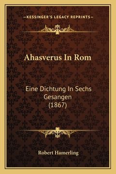 portada Ahasverus In Rom: Eine Dichtung In Sechs Gesangen (1867) (en Alemán)