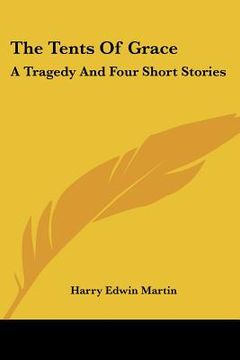 portada the tents of grace: a tragedy and four short stories (in English)