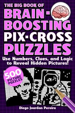 portada The Big Book of Brain-Boosting Pix-Cross Puzzles: Use Numbers, Clues, and Logic to Reveal Hidden Pictures--500 Picture Puzzles! (en Inglés)