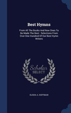 portada Best Hymns: From All The Books And New Ones To Be Made The Best: Selections From Over One Hundred Of Our Best Hymn Writers