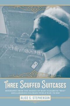 portada Three Scuffed Suitcases: Biography from the diaries Of Mary Elizabeth "Bess" Shellabarger Colorado World War I Nurse