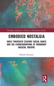 portada Embodied Nostalgia: Early Twentieth Century Social Dance and the Choreographing of Broadway Musical Theatre (en Inglés)