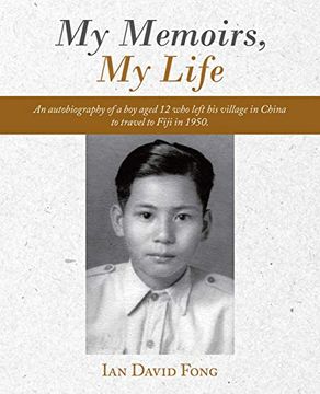 portada My Memoirs, my Life: An Autobiography of a boy Aged 12 who Left his Village in China to Travel to Fiji in 1950. (en Inglés)