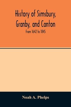 portada History of Simsbury, Granby, and Canton: From 1642 to 1845 (en Inglés)