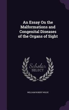 portada An Essay On the Malformations and Congenital Diseases of the Organs of Sight (in English)