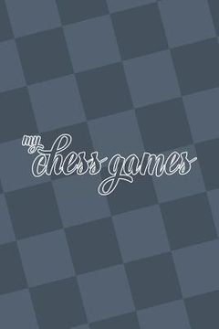 portada My Chess Games: Chess Notation Book and Chess Scorebook (en Inglés)