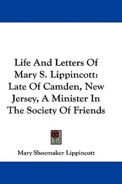 portada life and letters of mary s. lippincott: late of camden, new jersey, a minister in the society of friends (en Inglés)