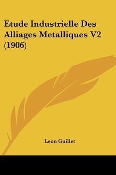 portada Etude Industrielle Des Alliages Metalliques V2 (1906) (in French)