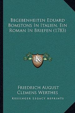 portada Begebenheiten Eduard Bomstons In Italien, Ein Roman In Briefen (1783) (en Alemán)