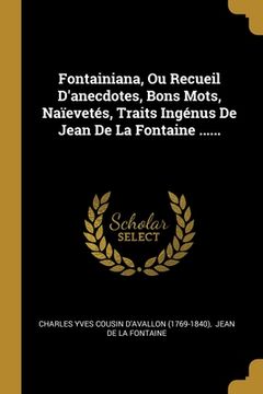portada Fontainiana, Ou Recueil D'anecdotes, Bons Mots, Naïevetés, Traits Ingénus De Jean De La Fontaine ...... (en Francés)