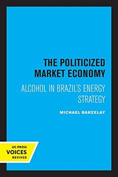 portada The Politicized Market Economy: Alcohol in Brazil'S Energy Strategy (Studies in International Political Economy) (in English)
