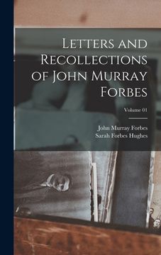 portada Letters and Recollections of John Murray Forbes; Volume 01 (en Inglés)