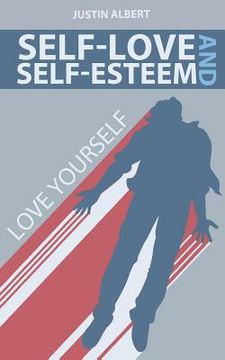 portada Self-Esteem and Self-Love: A Practical Guide to Unconditional Self Love: Love Yourself: Build Powerful Self Esteem (Unconditional Love) (en Inglés)