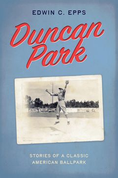 portada Duncan Park: Stories of a Classic American Ballpark (en Inglés)