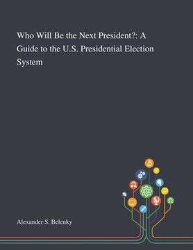 portada Who Will Be the Next President?: A Guide to the U.S. Presidential Election System (in English)