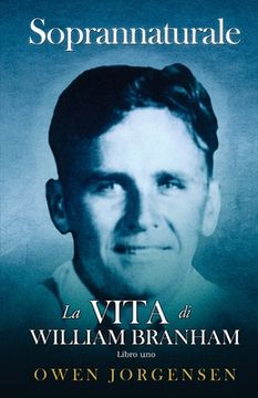 portada Libro (Prenota) Uno - Soprannaturale: La Vita Di William Branham: Il ragazzo e la sua privazione (1909 - 1932) (en Italiano)
