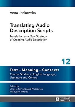 portada Translating Audio Description Scripts: Translation as a New Strategy of Creating Audio Description (Text - Meaning - Context: Cracow Studies in English Language, Literature and Culture)