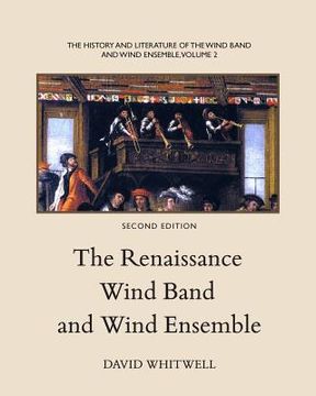 portada The History and Literature of the Wind Band and Wind Ensemble: The Renaissance Wind Band and Wind Ensemble (en Inglés)