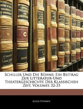 portada Schiller Und Die Bühne: Ein Beitrag Zur Litteratur-Und Theatergeschichte Der Klassischen Zeit, Volumes 32-33 (en Alemán)