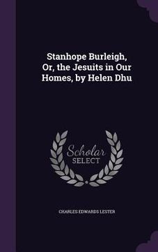portada Stanhope Burleigh, Or, the Jesuits in Our Homes, by Helen Dhu (en Inglés)