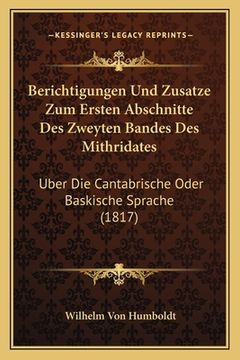 portada Berichtigungen Und Zusatze Zum Ersten Abschnitte Des Zweyten Bandes Des Mithridates: Uber Die Cantabrische Oder Baskische Sprache (1817) (en Alemán)