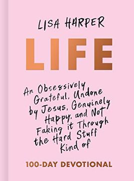 portada Life: An Obsessively Grateful, Undone by Jesus, Genuinely Happy, and not Faking it Through the Hard Stuff Kind of 100-Day Devotional 