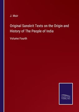 portada Original Sanskrit Texts on the Origin and History of The People of India: Volume Fourth (en Inglés)