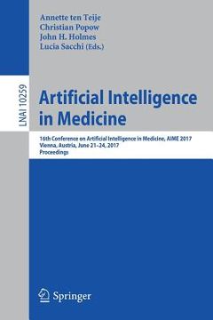 portada Artificial Intelligence in Medicine: 16th Conference on Artificial Intelligence in Medicine, Aime 2017, Vienna, Austria, June 21-24, 2017, Proceedings (en Inglés)