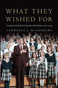 portada What They Wished For: American Catholics and American Presidents, 1960-2004