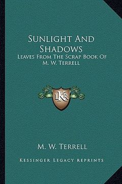portada sunlight and shadows: leaves from the scrap book of m. w. terrell (en Inglés)