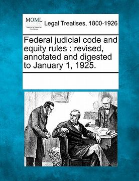 portada federal judicial code and equity rules: revised, annotated and digested to january 1, 1925. (en Inglés)