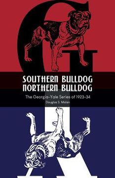 portada Southern Bulldog, Northern Bulldog: The Georgia-Yale Series of 1923-34