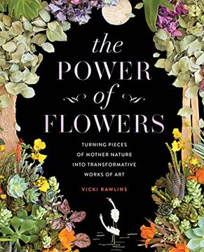 portada The Power of Flowers: Turning Pieces of Mother Nature Into Transformative Works of art (en Inglés)