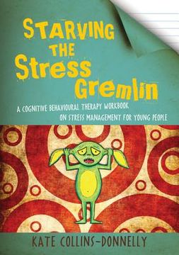 portada Starving the Stress Gremlin: A Cognitive Behavioural Therapy Workbook on Stress Management for Young People (in English)