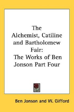 portada the alchemist, catiline and bartholomew fair: the works of ben jonson part four (en Inglés)