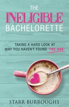 portada The Ineligible Bachelorette: Taking a Hard Look at Why You Haven't Found "The One" - 9780998522005 (en Inglés)