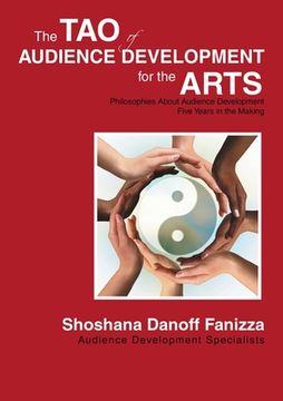 portada The Tao of Audience Development for the Arts: Philosophies About Audience Development Five Years in the Making (en Inglés)