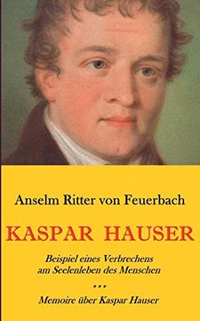 portada Kaspar Hauser. Beispiel Eines Verbrechens am Seelenleben des Menschen. - Memoire Über Kaspar Hauser an Königin Karoline von Bayern. 