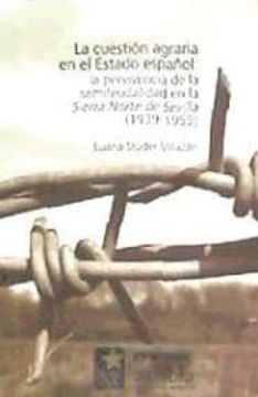 portada La cuestión agraria en España : la pervivencia de la semifeudalidad en la sierra norte de Sevilla, 1939-1959