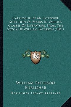 portada catalogue of an extensive selection of books in various classes of literature, from the stock of william paterson (1881)